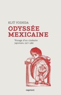 Kiju Yoshida - Odyssée mexicaine - Voyage d'un cinéaste japonais (1977-1982).