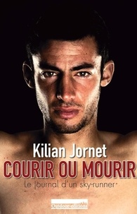 Kilian Jornet - Courir ou mourir - Le journal d'un sky-runner.