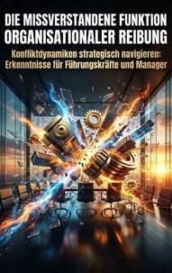 Die missverstandene Funktion organisationaler Reibung