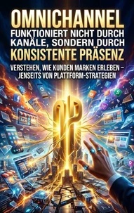 Omnichannel funktioniert nicht durch Kanäle, sondern durch konsistente Präsenz