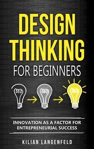  Kilian Langenfeld - Design Thinking for Beginners: Innovation as a Factor for Entrepreneurial Success.