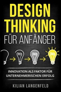  Kilian Langenfeld - Design Thinking für Anfänger: Innovation als Faktor für unternehmerischen Erfolg.