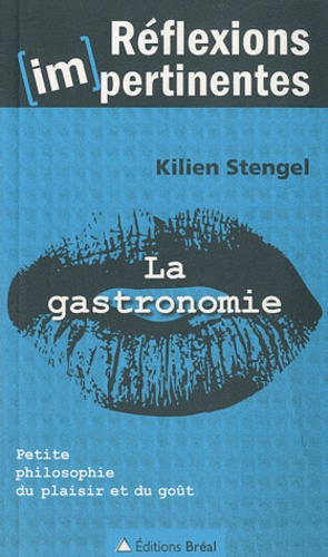 Kilien Stengel - La gastronomie - Petite philosophie du plaisir et du goût.