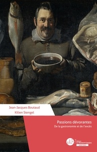 Kilien Stengel et Jean-Jacques Boutaud - Passions dévorantes - De la gastronomie et de l'excès.