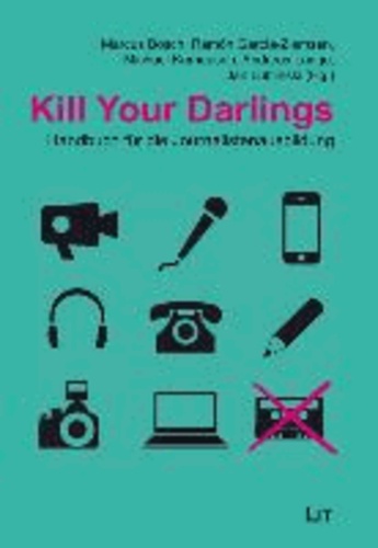 Kill Your Darlings: Handbuch für die Journalistenausbildung - Festschrift für Bernhard Graf von der Schulenburg.