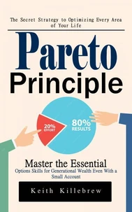 Pareto Principle: The Secret Strategy to Optimizing Every Area of Your Life (Master the Essential Options Skills for Generational Wealth Even With a Small Account)