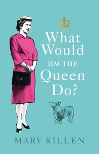 Mary Killen What Would HM The Queen Do? /anglais