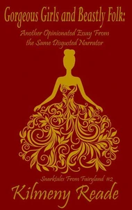 Gorgeous Girls and Beastly Folk: Another Opinionated Essay From the Same Disgusted Narrator (Snarktales From Fairyland 2)