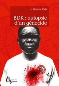 Kilola Ndombele - BDK : autopsie d'un génocide.