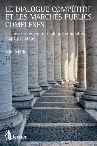 Le dialogue compétitif et les marchés publics complexes. La mise en oeuvre du dialogue compétitif, étape par étape