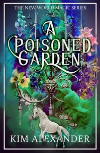  kim alexander - A Poisoned Garden - New World Magic, #4.