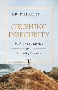  Kim Allen - Crushing Insecurity: Pushing Boundaries and Pursing Dreams.