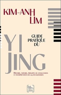Kim-Anh Lim - Guide pratique du Yi Jing - Histoire, théorie, principes de consultation et interprétation des 64 hexagrammes.