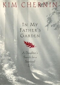 Kim Chernin - In My Father's Garden - A Daughter's Search for a Spiritual Life.