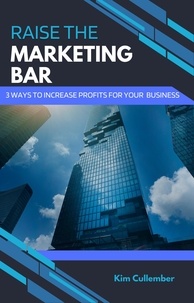 Google books téléchargement complet Raise The Marketing Bar  - 3 Ways to Increase Profits For Your Business, #2 (French Edition) par Kim Cullember