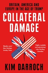 Kim Darroch - Collateral Damage - Britain, America and Europe in the Age of Trump.