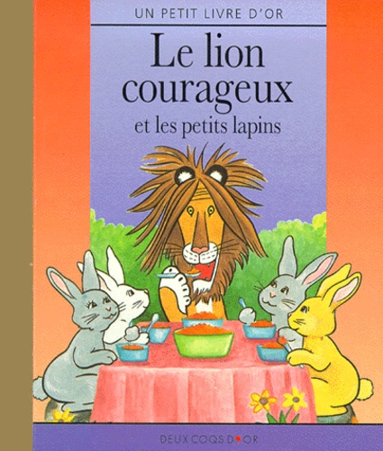 Kim Ellis et Michael Teitelbaum - Le lion courageux et les petits lapins.