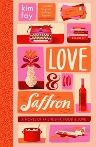 Kim Fay - Love &amp; Saffron - a novel of friendship, food, and love.