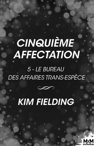 Kim Fielding et Sibylle Cuenat - Cinquième affectation - Le Bureau des Affaires Trans-Espèce, T5.