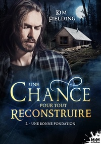 Kim Fielding - Une chance pour tout reconstruire Tome 2 : Une bonne fondation.