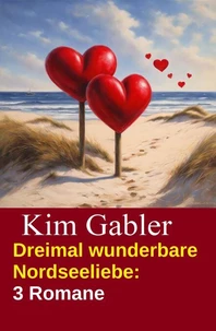 Dreimal wunderbare Nordseeliebe: 3 Romane