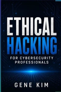 Ethical Hacking for Cybersecurity Professionals