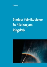 Kim Gørtz - Sindets fabrikationer - En lille bog om klogskab.