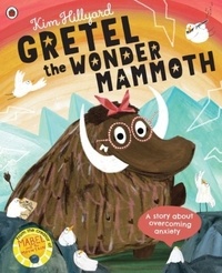Kim Hillyard - Gretel the Wonder Mammoth - A story about overcoming anxiety.