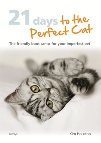 Kim Houston - 21 Days To The Perfect Cat - The friendly boot camp for your imperfect pet.