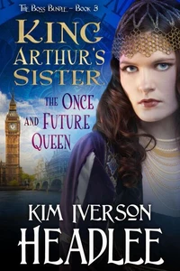 King Arthur's Sister the Once and Future Queen