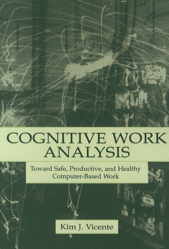 Kim-J Vicente - Cognitive Work Analysis - Toward Safe, Productive, and Healthy Computer-Based Work.