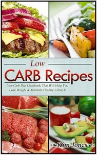 Low Carb Recipes: Low Carb Diet Cookbook That Will Help You Lose Weight &amp; Maintain Healthy Lifestyle