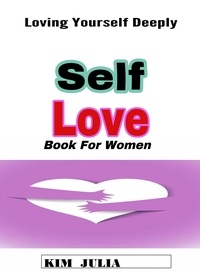  Kim Julia - Self Love Book for Women : Loving Yourself Deeply.