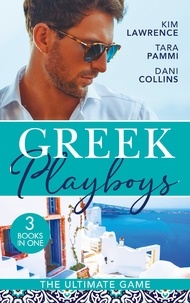 Kim Lawrence et Tara Pammi - Greek Playboys: The Ultimate Game - The Greek's Ultimate Conquest / Blackmailed by the Greek's Vows / The Secret Beneath the Veil.