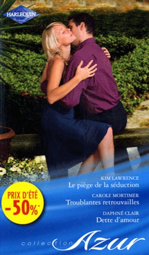 Kim Lawrence et Carole Mortimer - Le piège de la séduction ; Troublantes retrouvailles ; Dette d'amour.