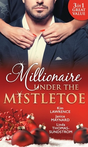 Kim Lawrence et Janice Maynard - Millionaire Under The Mistletoe - The Playboy's Mistress / Christmas in the Billionaire's Bed / The Boss's Mistletoe Manoeuvres.