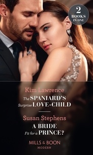 Kim Lawrence et Susan Stephens - The Spaniard's Surprise Love-Child / A Bride Fit For A Prince? - The Spaniard's Surprise Love-Child / A Bride Fit for a Prince?.