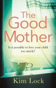 Kim Lock - The Good Mother - A gripping emotional page turner with a twist that will leave you reeling.