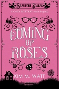  Kim M. Watt - Coming Up Roses - a Cozy Mystery (with Dragons) - A Beaufort Scales Mystery, #6.