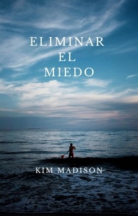  Kim Madison - Eliminar el miedo.