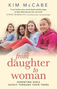 Kim McCabe - From Daughter to Woman - Parenting girls safely through their teens.