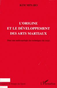 L'Origine Et Le Developpement Des Arts Martiaux. Pour Une Anthropologie Des Techniques Du Corps