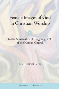 Kim Myungsil - Female Images of God in Christian Worship - In the Spirituality of TongSungGiDo of the Korean Church".