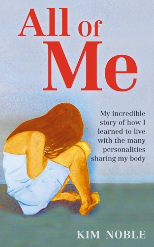 All Of Me. My incredible true story of how I learned to live with the many personalities sharing my body