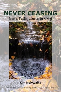  Kim Nolywaika - Never Ceasing: God's Faithfulness in Grief.