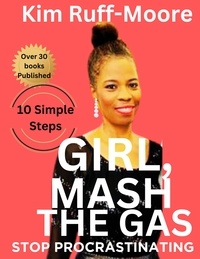  Kim Ruff-Moore - Girl, Mash The Gas: Stop Procrastinating.