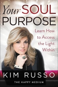 Kim Russo - Your Soul Purpose - Learn How to Access the Light Within.