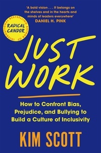 Kim Scott - Just Work - How to Confront Bias, Prejudice and Bullying to Build a Culture of Inclusivity.