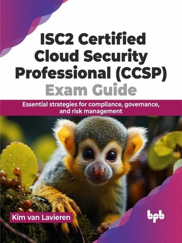  Kim van Lavieren - ISC2 Certified Cloud Security Professional (CCSP) Exam Guide: Essential Strategies for Compliance, Governance, and Risk Management.
