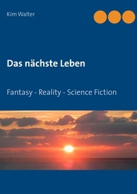 Kim Walter - Das nächste Leben - Fantasy - Reality - Science Fiction.